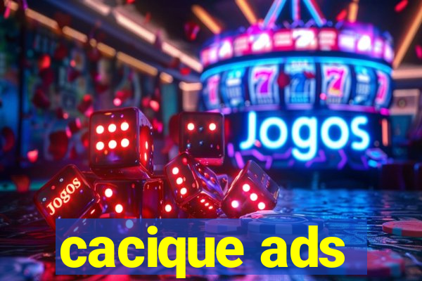 cacique ads